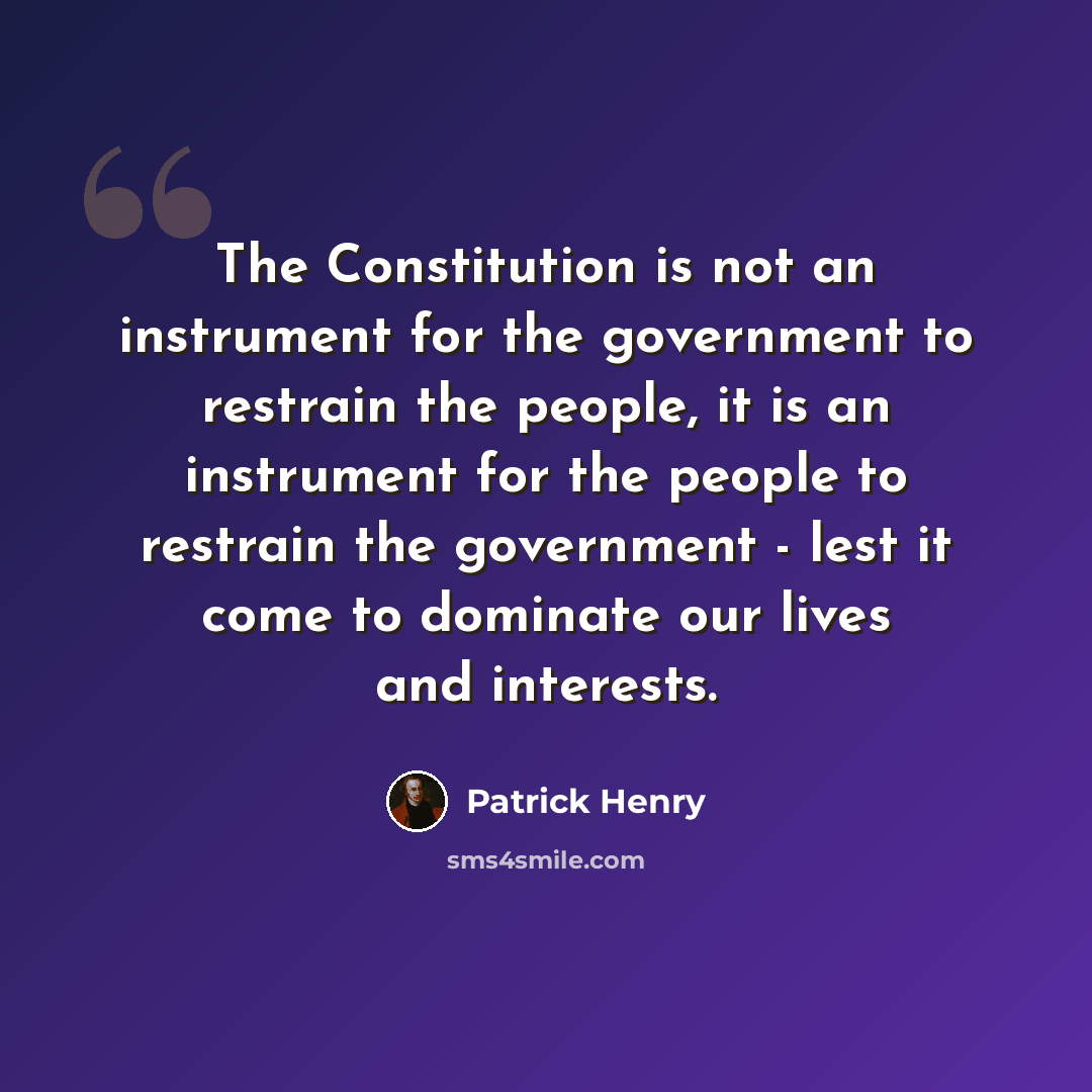 “The Constitution is not an instrument for the government to restrain the people, it is an instrument for the people to restrain the government - lest it come to dominate our lives and interests.” quote by Patrick Henry