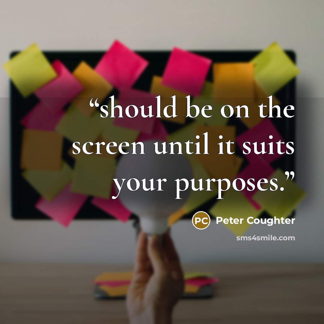 “should be on the screen until it suits your purposes.” quote by Peter Coughter