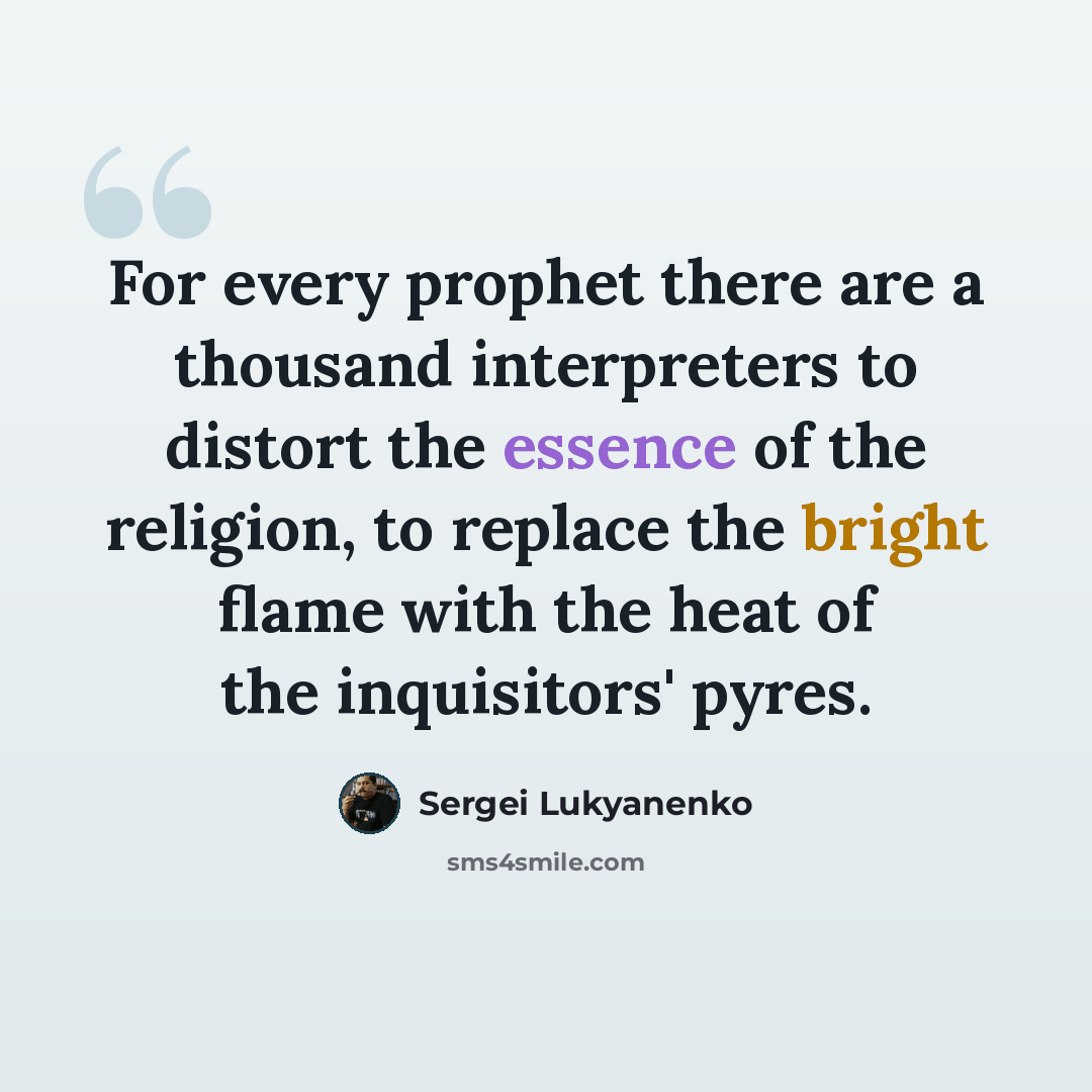 “For every prophet there are a thousand interpreters to distort the essence of the religion, to replace the bright flame with the heat of the inquisitors' pyres.” quote by Sergei Lukyanenko