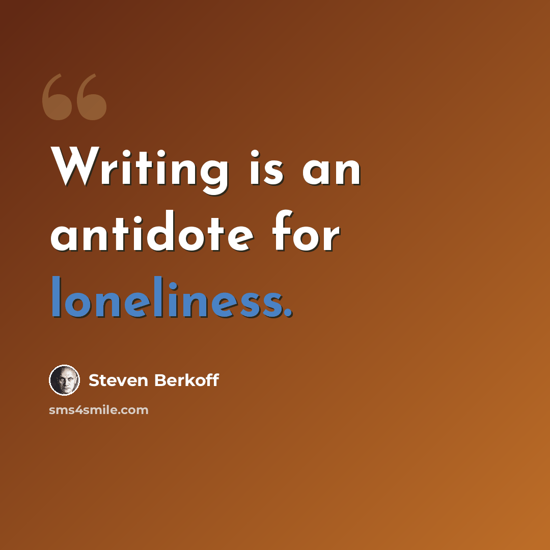“Writing is an antidote for loneliness.” quote by Steven Berkoff