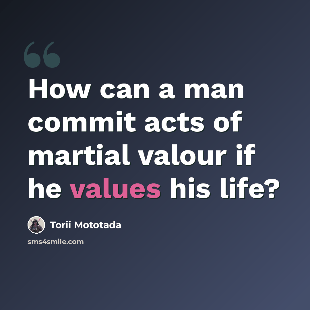 “How can a man commit acts of martial valour if he values his life?” quote by Torii Mototada