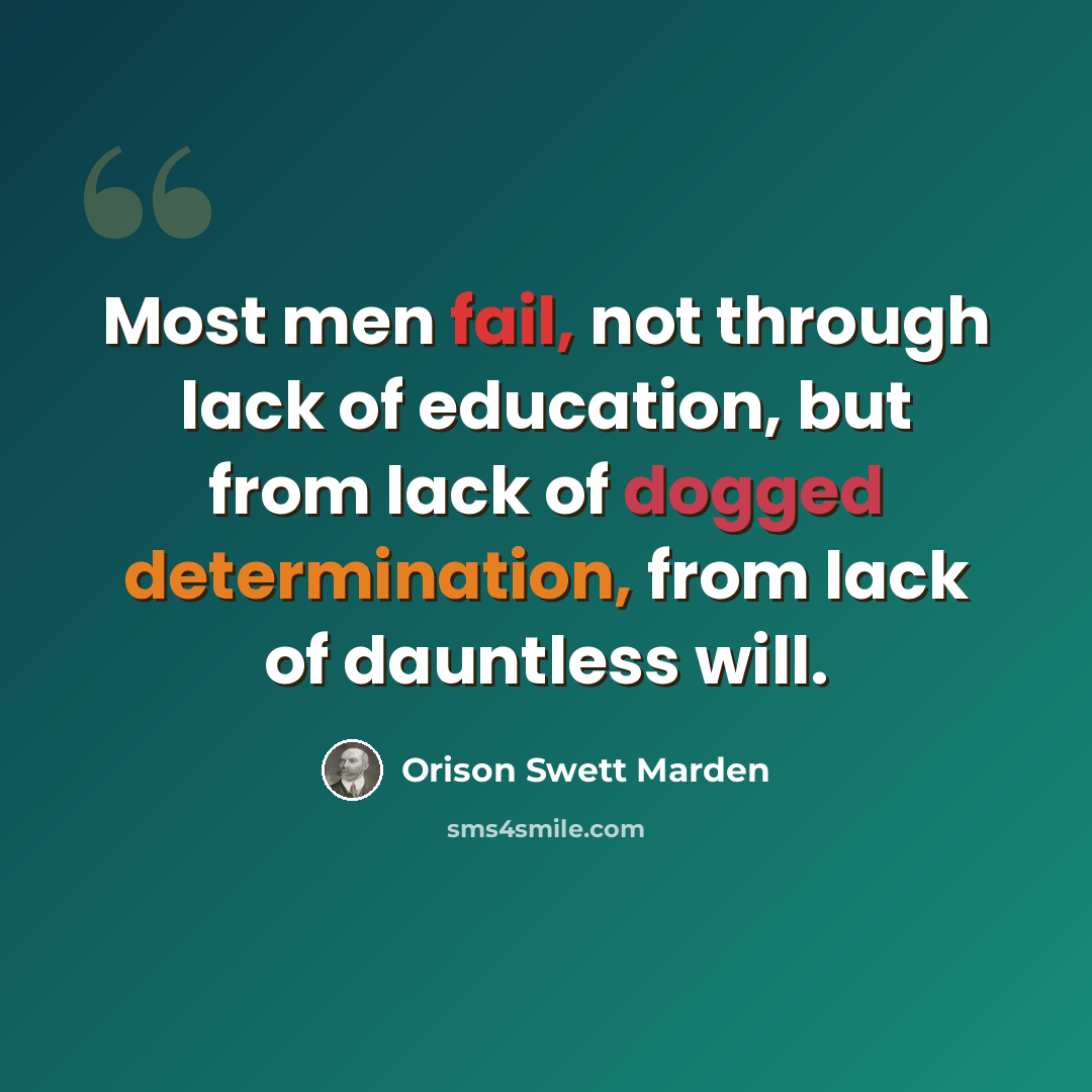 “Most men fail, not through lack of education, but from lack of dogged determination, from lack of dauntless will.” quote by Orison Swett Marden