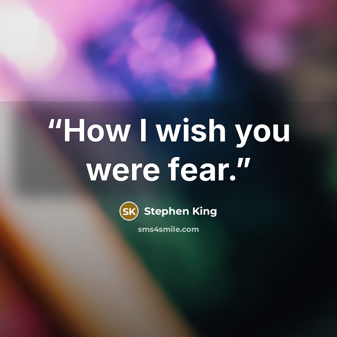 “How I wish you were fear.” quote by Stephen King