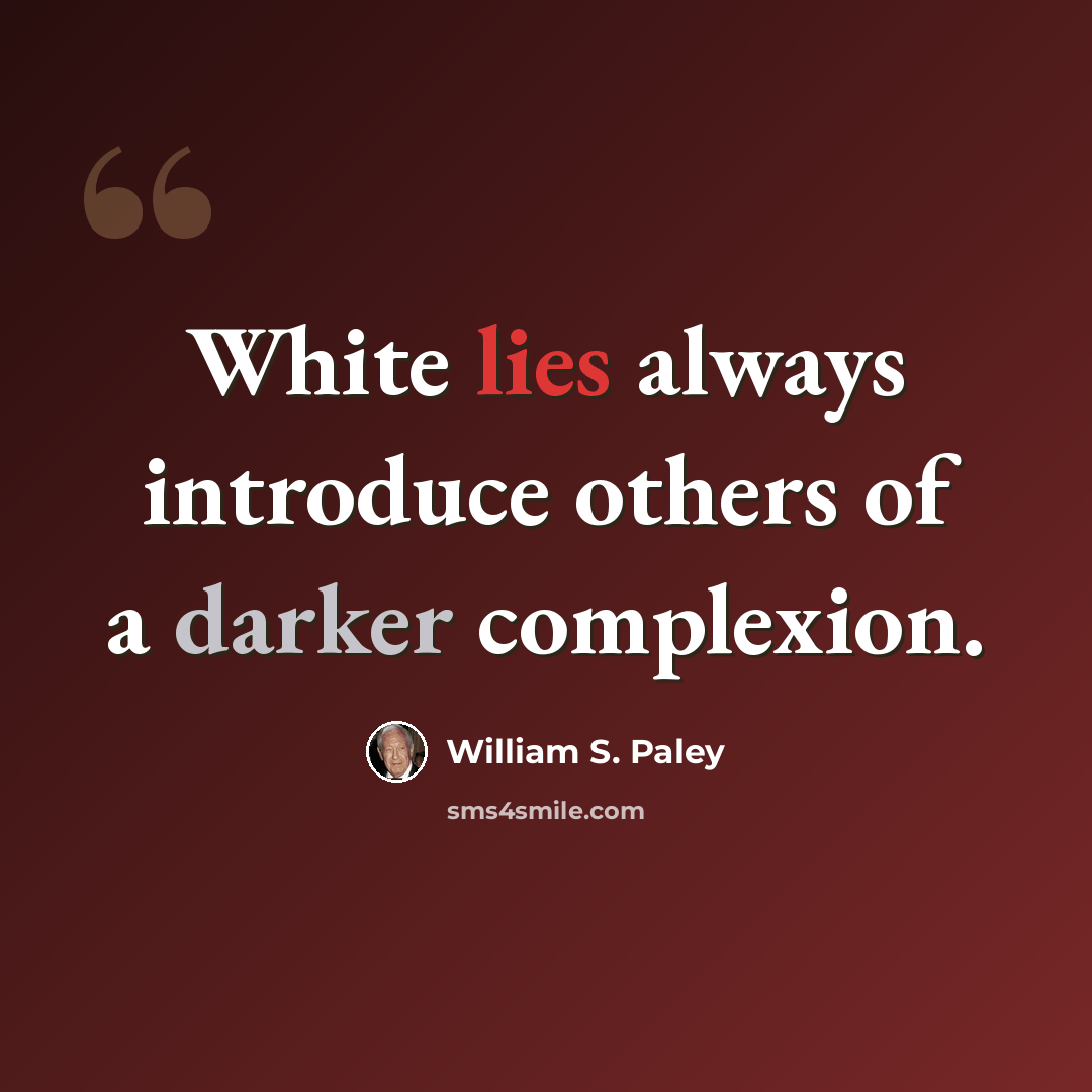 “White lies always introduce others of a darker complexion.” quote by William S. Paley