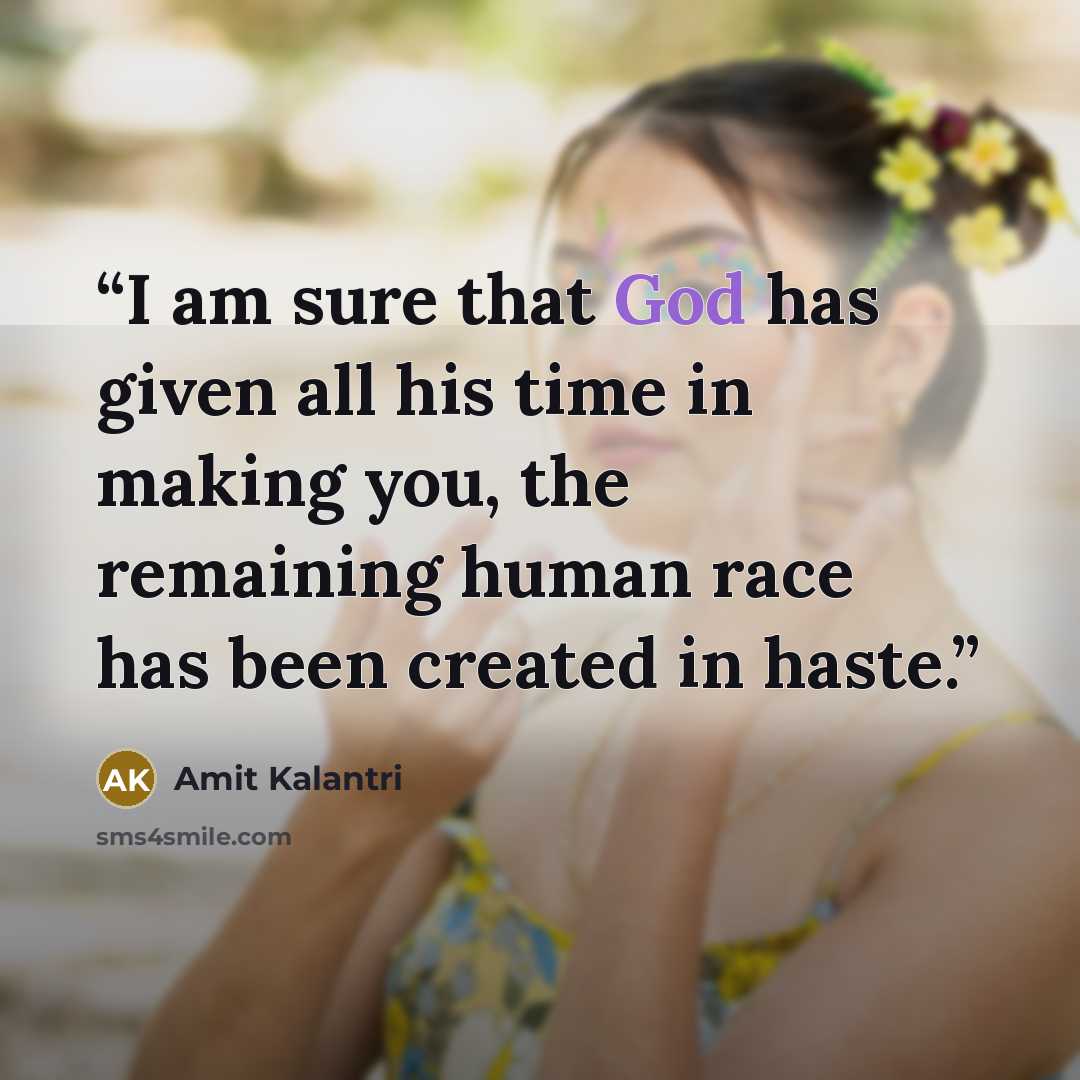 “I am sure that God has given all his time in making you, the remaining human race has been created in haste.” quote by Amit Kalantri
