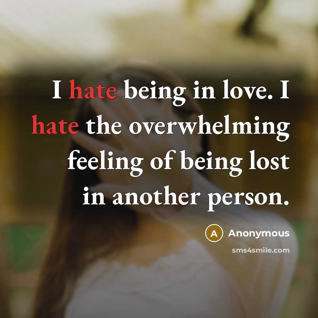 “I hate being in love. I hate the overwhelming feeling of being lost in another person.” quote by Anonymous