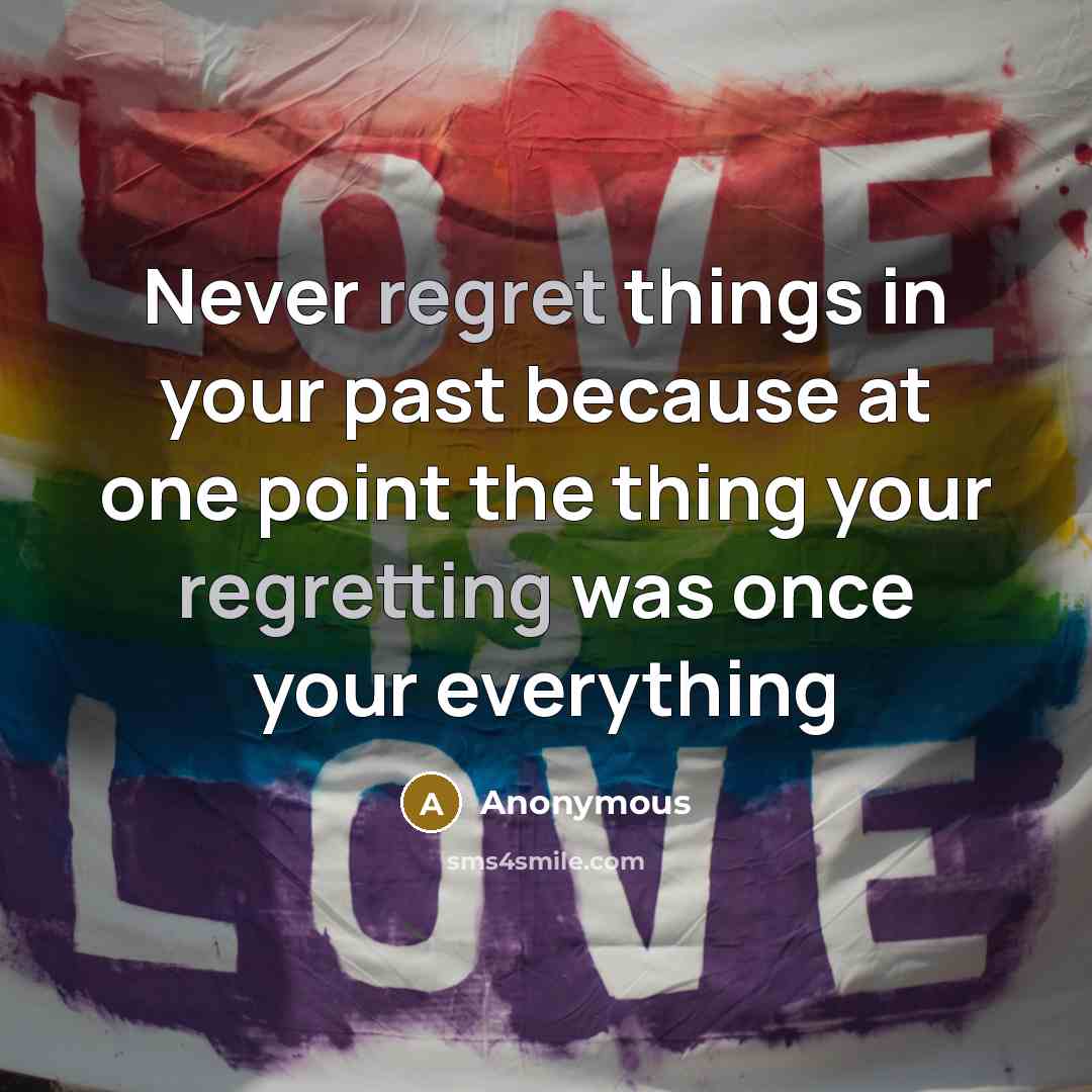 “Never regret things in your past because at one point the thing your regretting was once your everything” quote by Anonymous