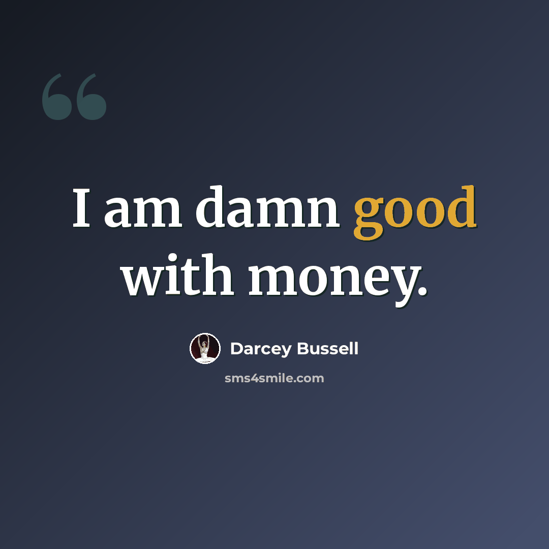“I am damn good with money.” quote by Darcey Bussell