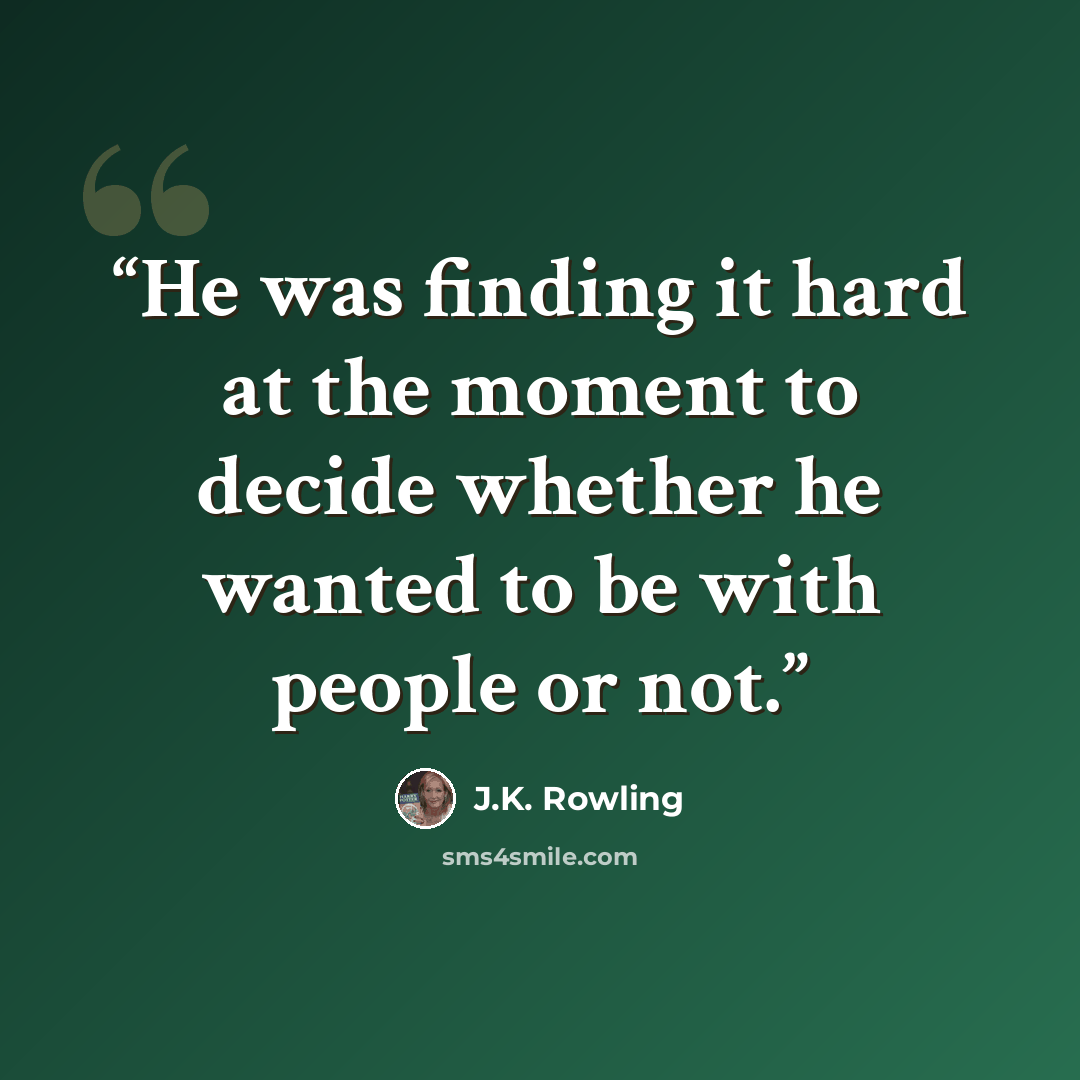 “He was finding it hard at the moment to decide whether he wanted to be with people or not.” quote by J.K. Rowling