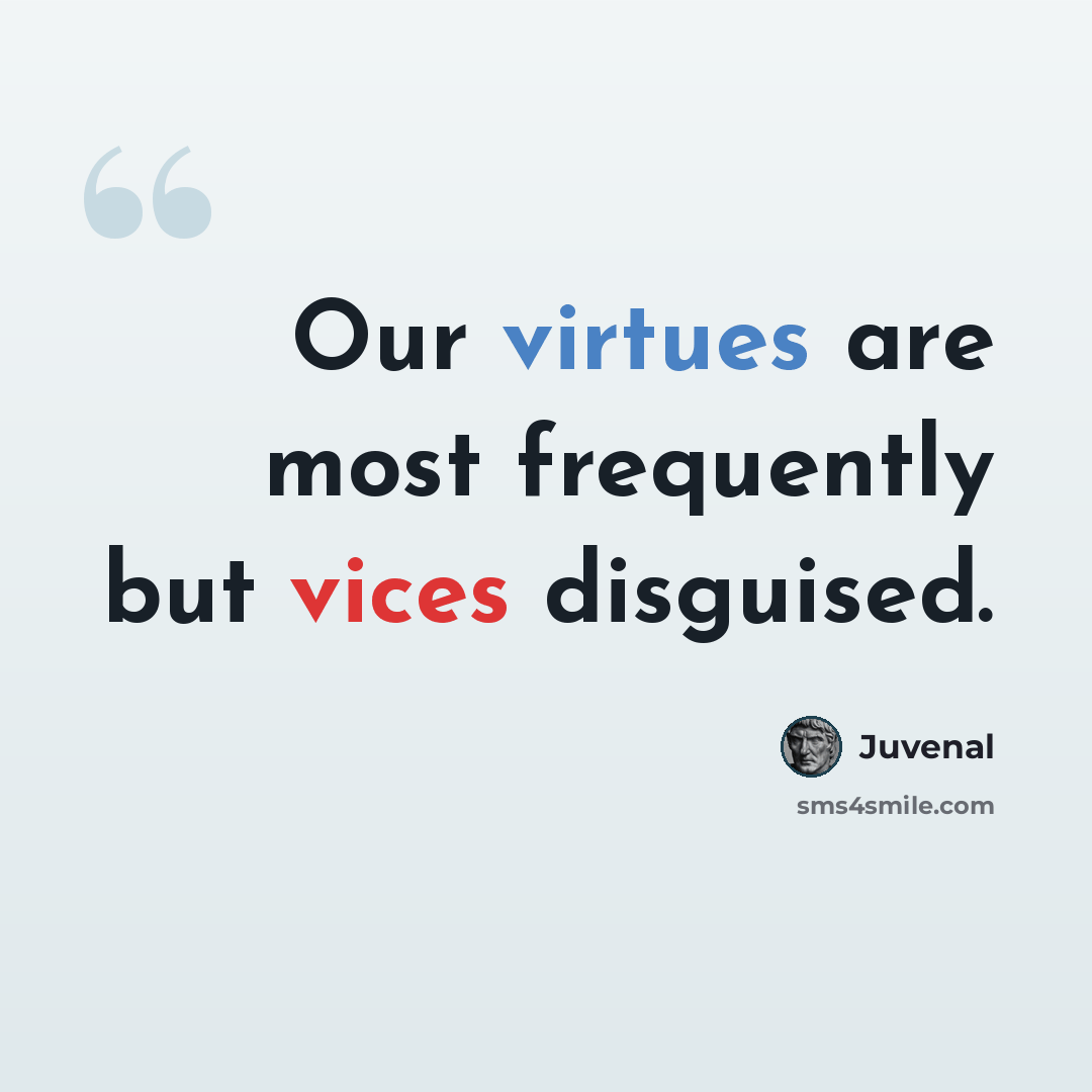 “Our virtues are most frequently but vices disguised.” quote by Juvenal