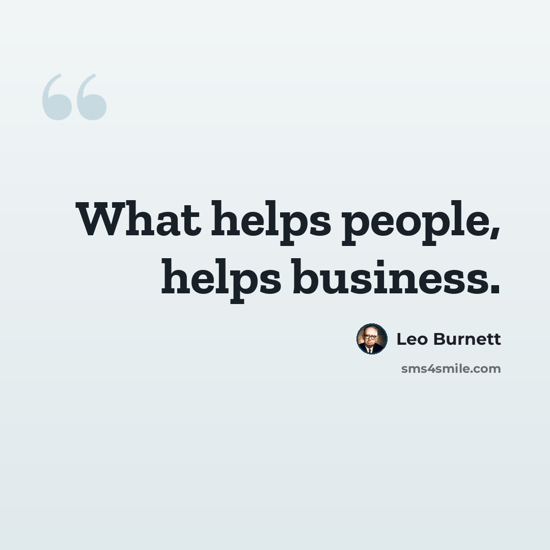 “What helps people, helps business.” quote by Leo Burnett