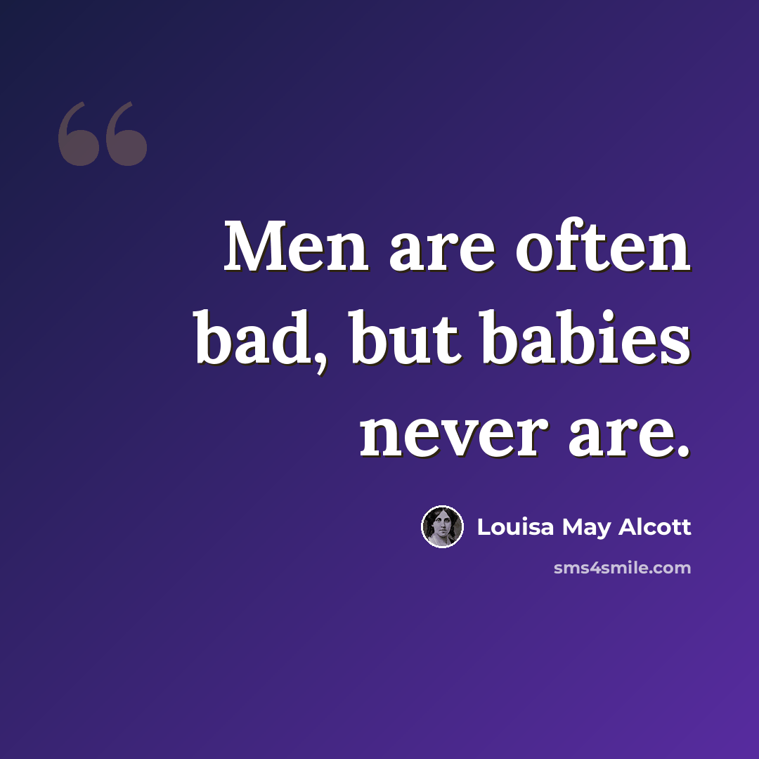 “Men are often bad, but babies never are.” quote by Louisa May Alcott