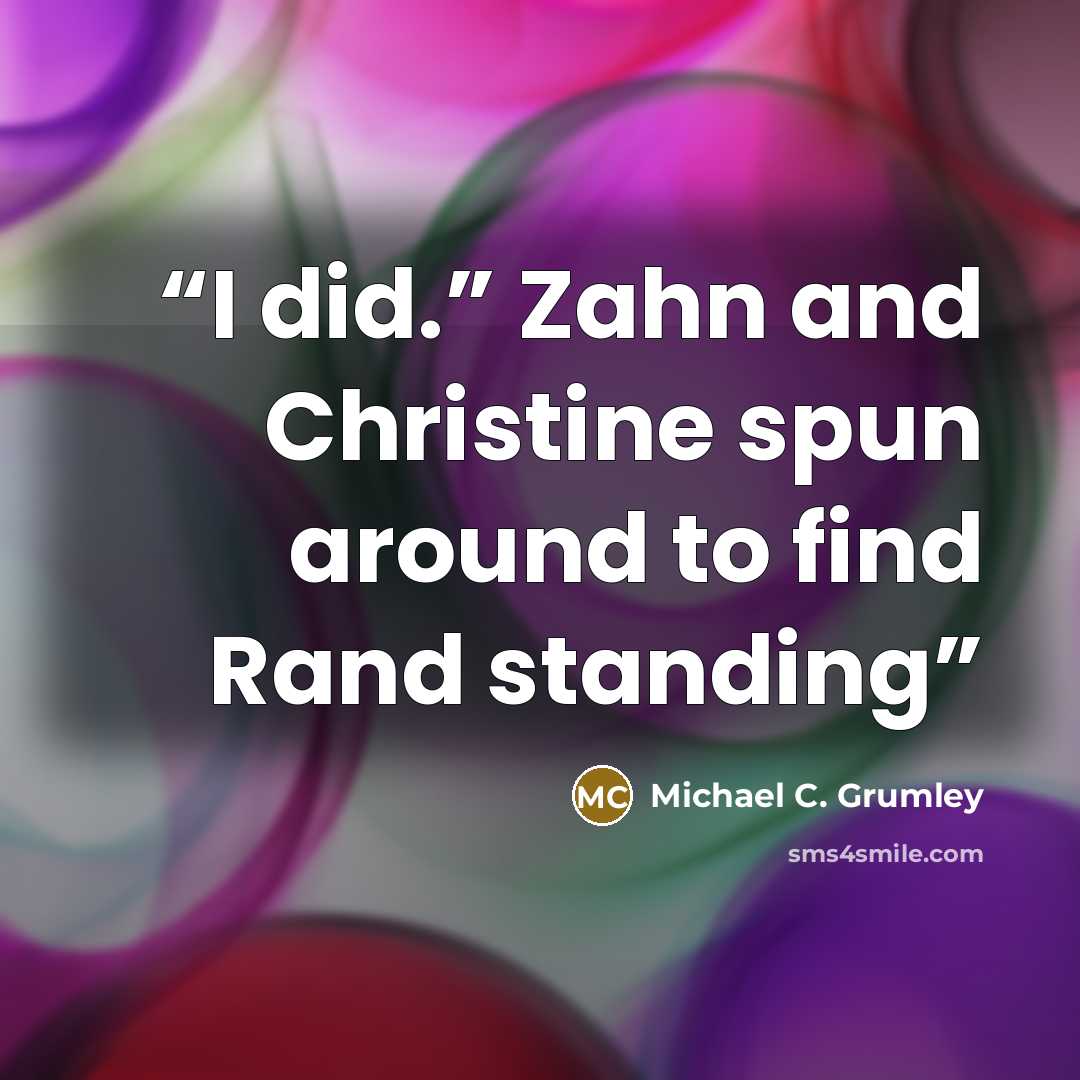 “I did.” Zahn and Christine spun around to find Rand standing” quote by Michael C. Grumley