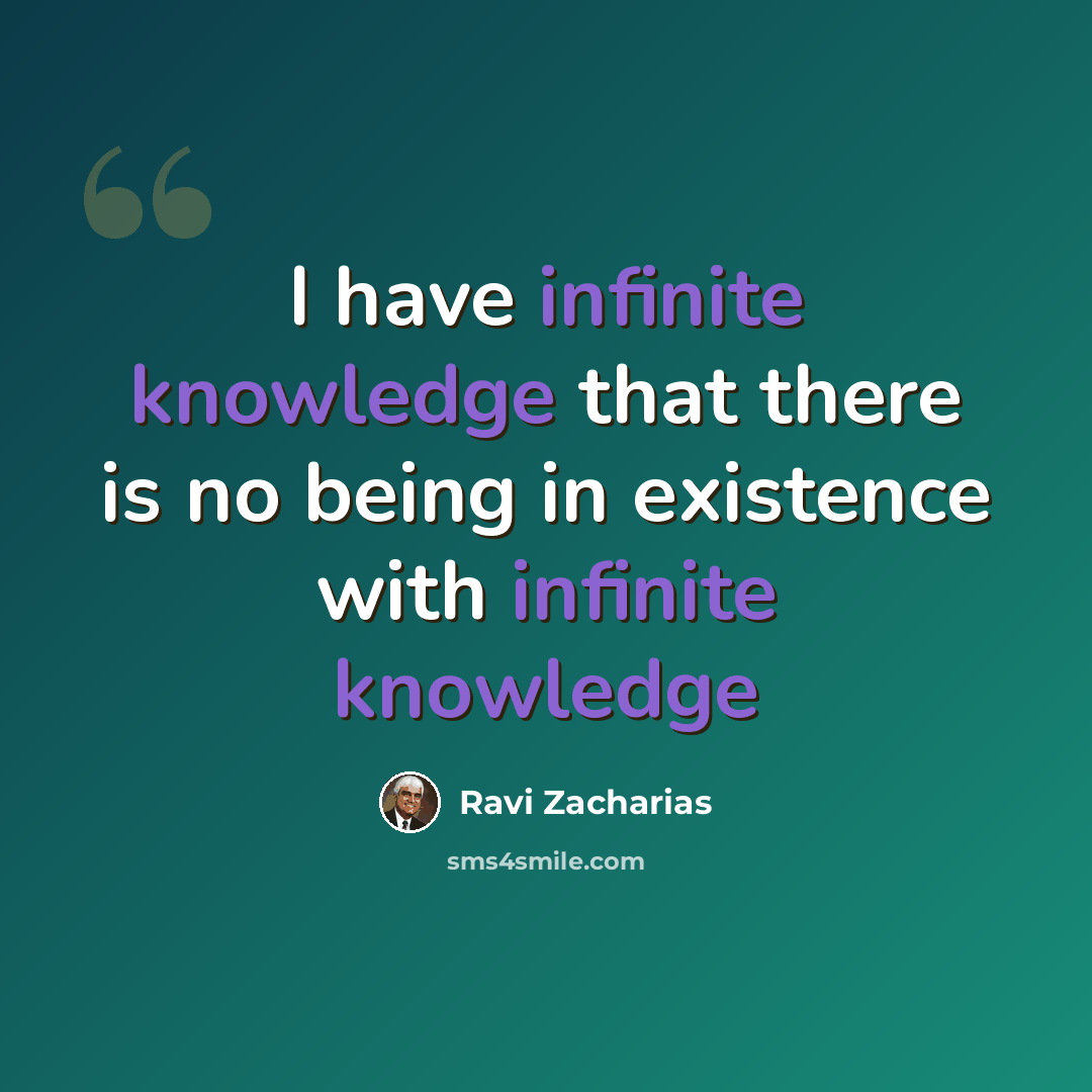 “I have infinite knowledge that there is no being in existence with infinite knowledge” quote by Ravi Zacharias