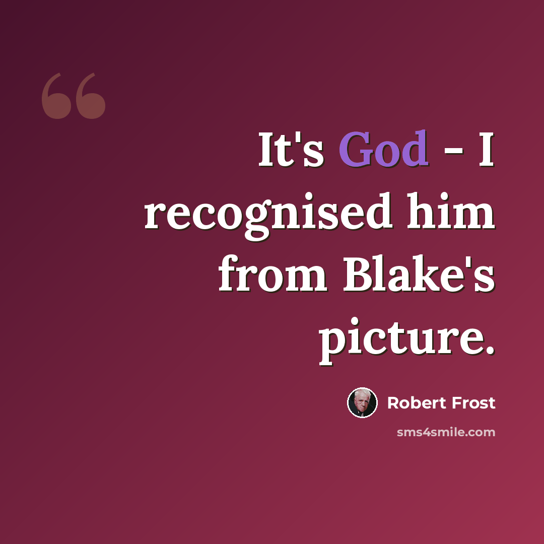 “It's God - I recognised him from Blake's picture.” quote by Robert Frost