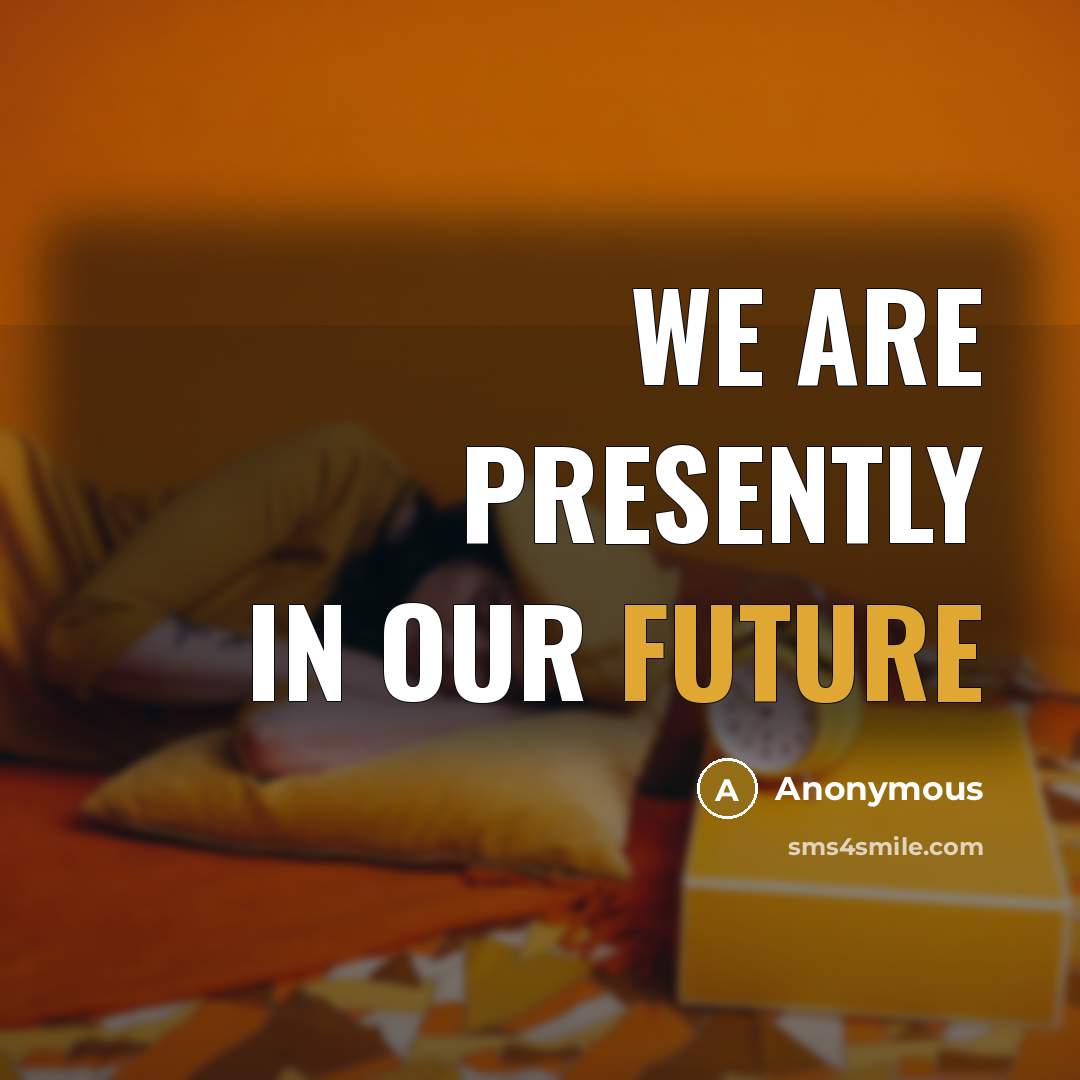 “We are presently in our future” quote by Anonymous