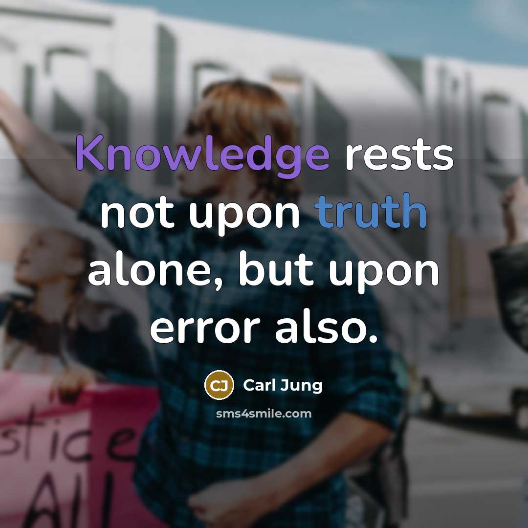 “Knowledge rests not upon truth alone, but upon error also.” quote by Carl Jung