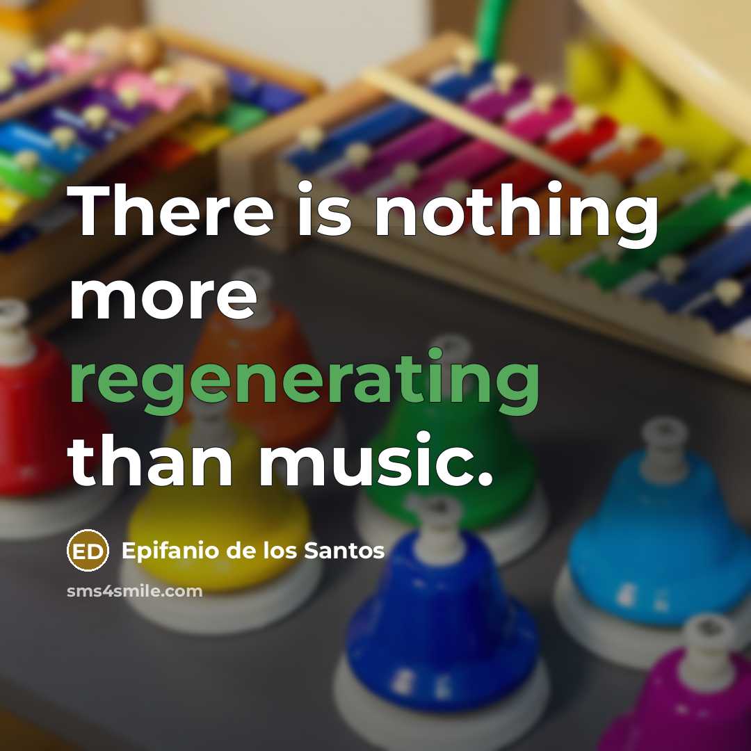“There is nothing more regenerating than music.” quote by Epifanio de los Santos