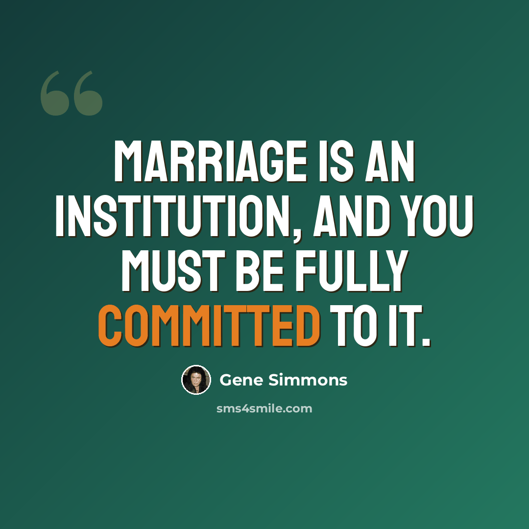 “Marriage is an institution, and you must be fully committed to it.” quote by Gene Simmons