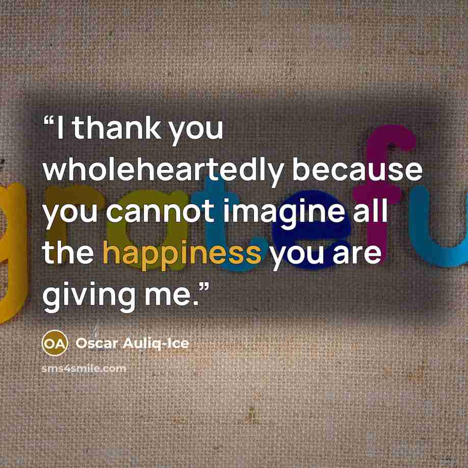 “I thank you wholeheartedly because you cannot imagine all the happiness you are giving me.” quote by Oscar Auliq-Ice