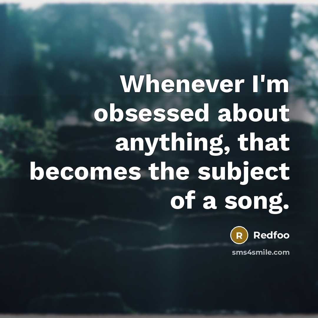 “Whenever I'm obsessed about anything, that becomes the subject of a song.” quote by Redfoo