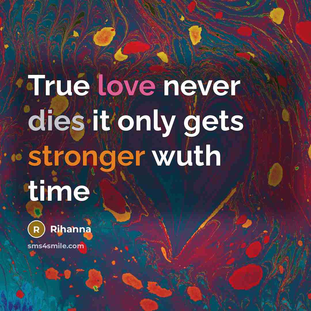 “True love never dies it only gets stronger wuth time” quote by Rihanna