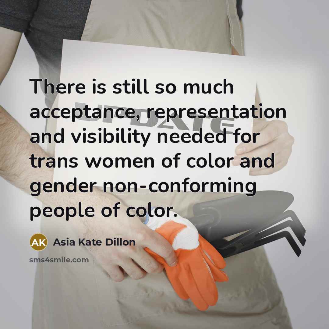 “There is still so much acceptance, representation and visibility needed for trans women of color and gender non-conforming people of color.” quote by Asia Kate Dillon