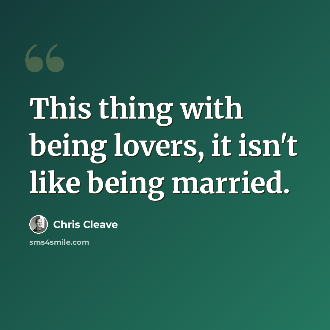 “This thing with being lovers, it isn't like being married.” quote by Chris Cleave
