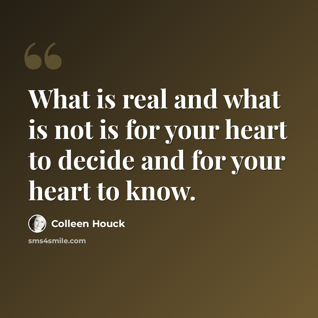 “What is real and what is not is for your heart to decide and for your heart to know.” quote by Colleen Houck