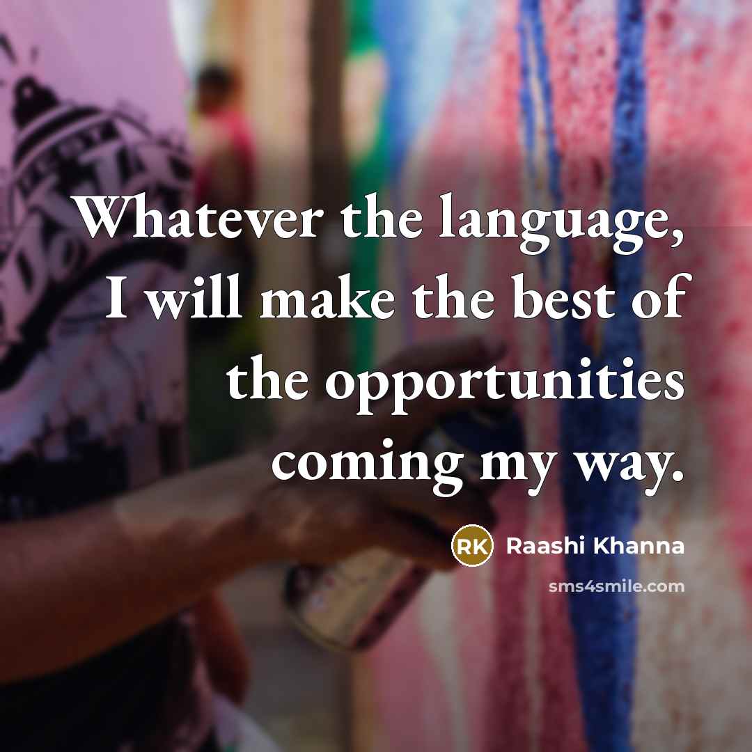 “Whatever the language, I will make the best of the opportunities coming my way.” quote by Raashi Khanna