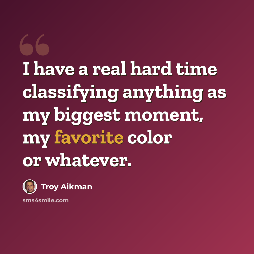 “I have a real hard time classifying anything as my biggest moment, my favorite color or whatever.” quote by Troy Aikman