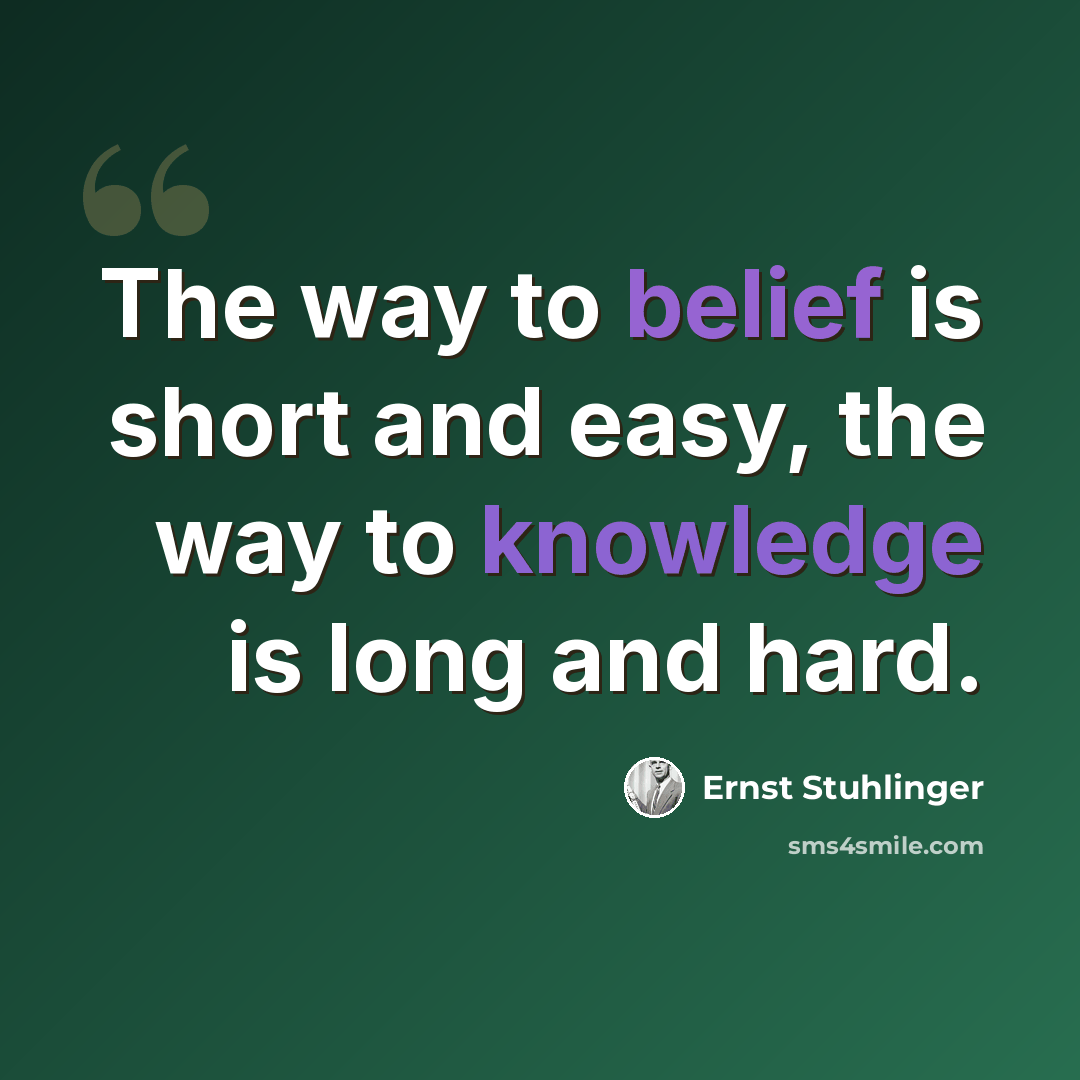 “The way to belief is short and easy, the way to knowledge is long and hard.” quote by Ernst Stuhlinger