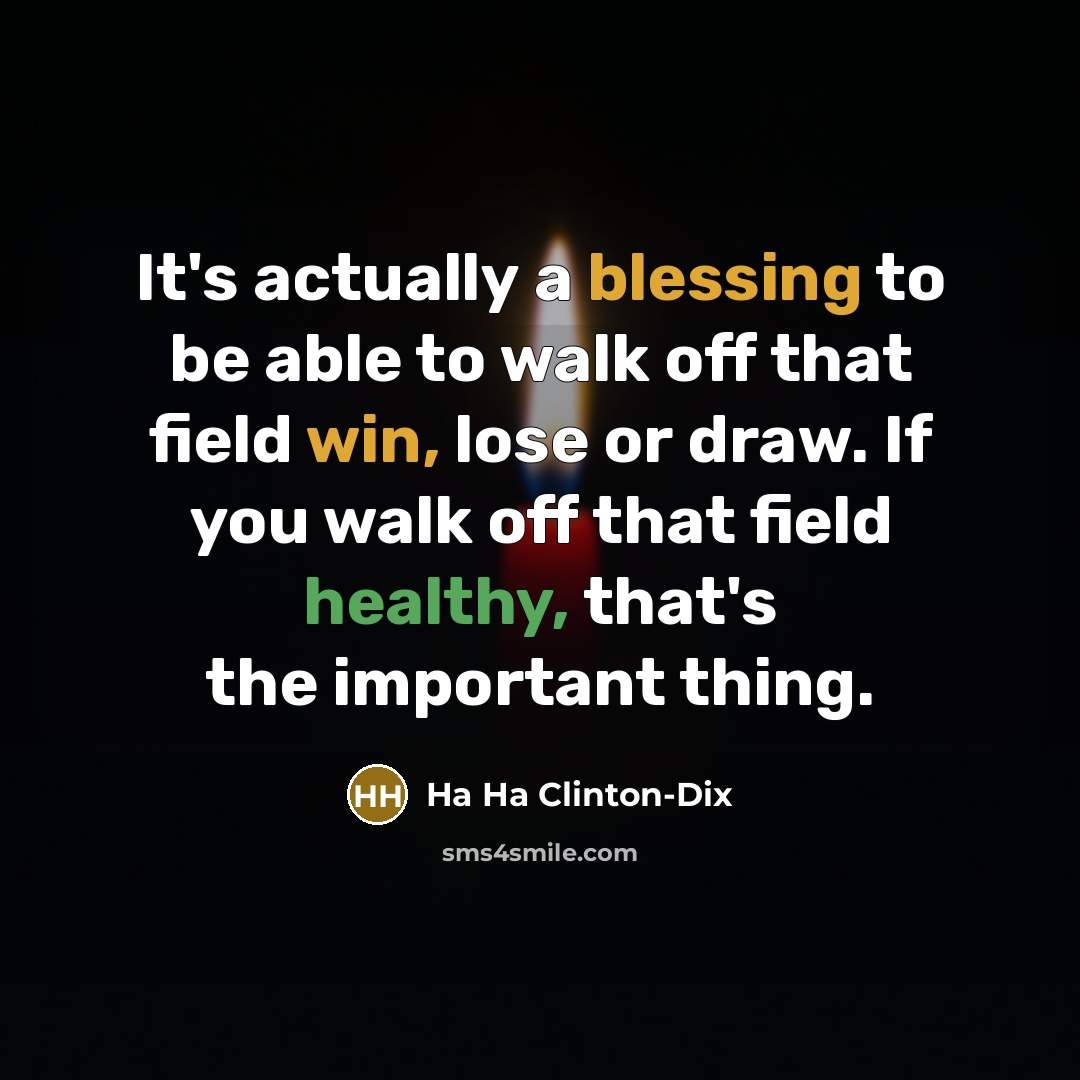 “It's actually a blessing to be able to walk off that field win, lose or draw. If you walk off that field healthy, that's the important thing.” quote by Ha Ha Clinton-Dix
