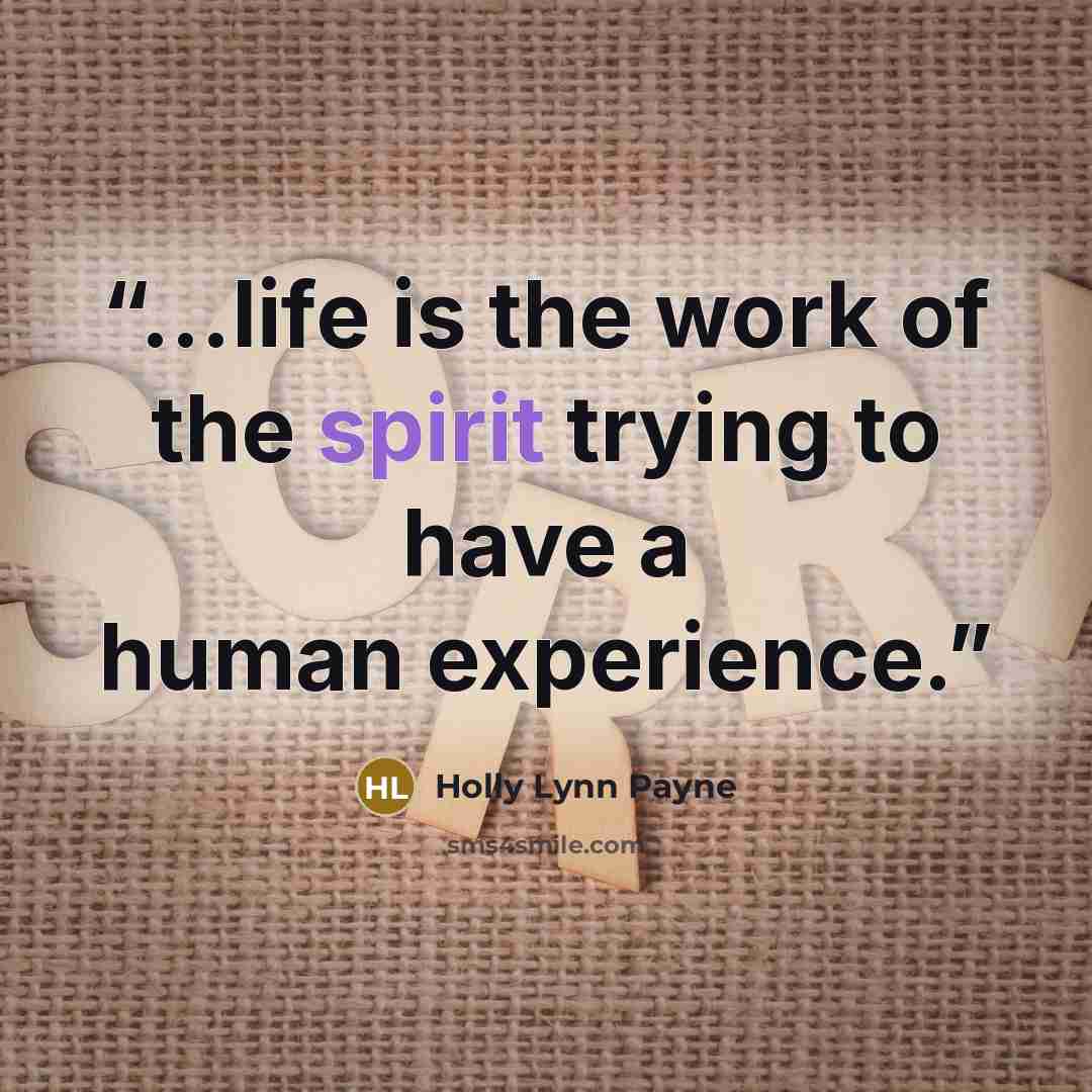 “…life is the work of the spirit trying to have a human experience.” quote by Holly Lynn Payne