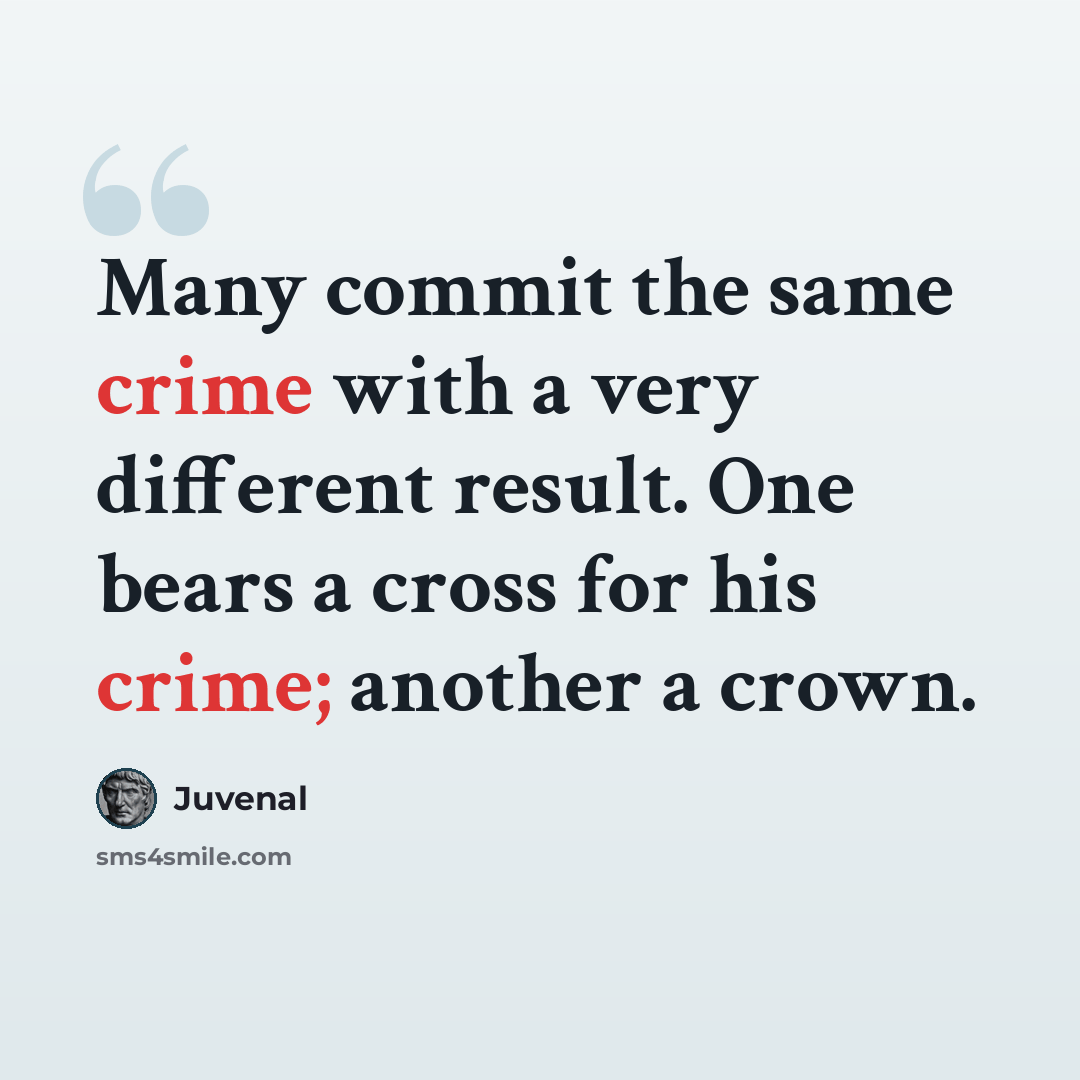 “Many commit the same crime with a very different result. One bears a cross for his crime; another a crown.” quote by Juvenal
