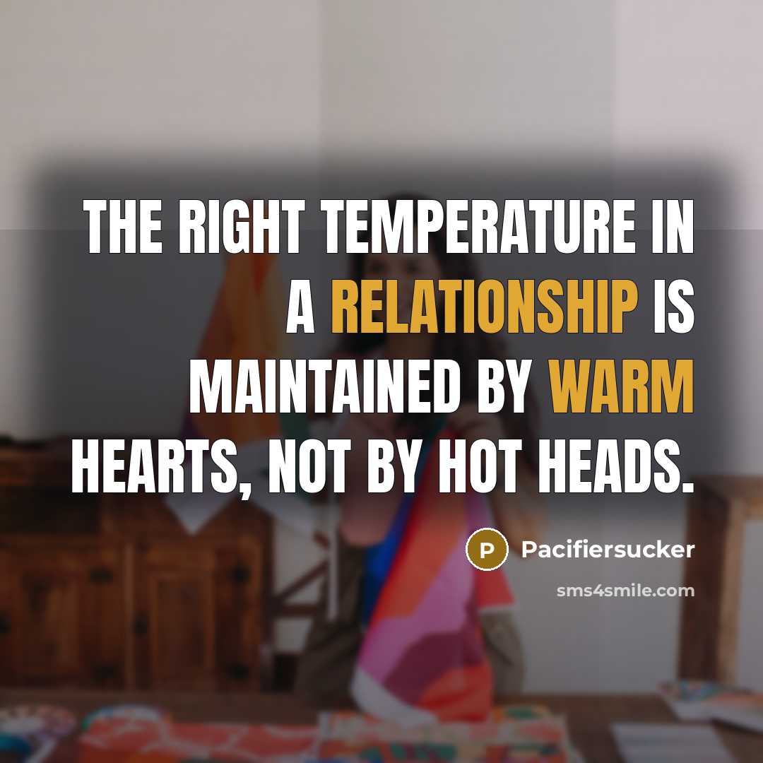 “The Right Temperature In A Relationship Is Maintained By Warm Hearts, Not By Hot Heads.” quote by Pacifiersucker