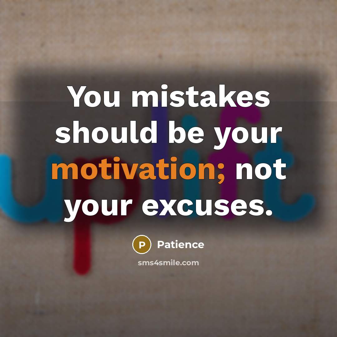 “You mistakes should be your motivation; not your excuses.” quote by Patience