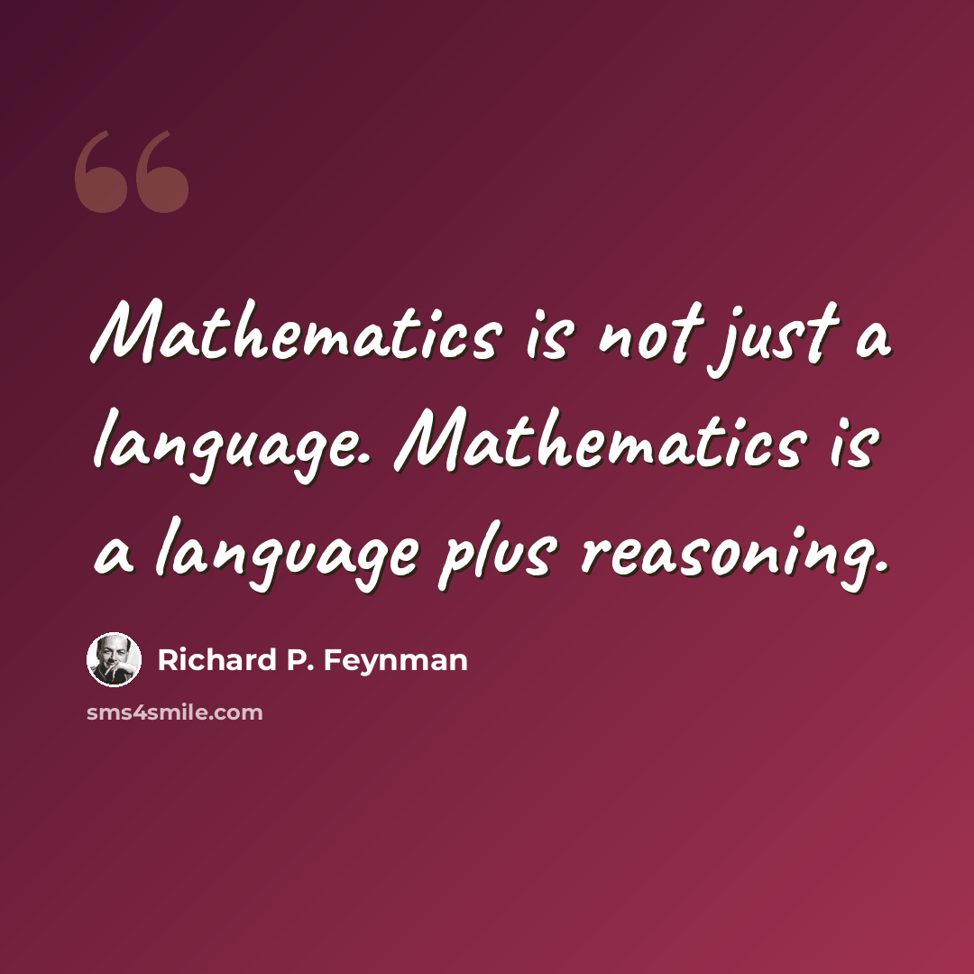 “Mathematics is not just a language. Mathematics is a language plus reasoning.” quote by Richard P. Feynman