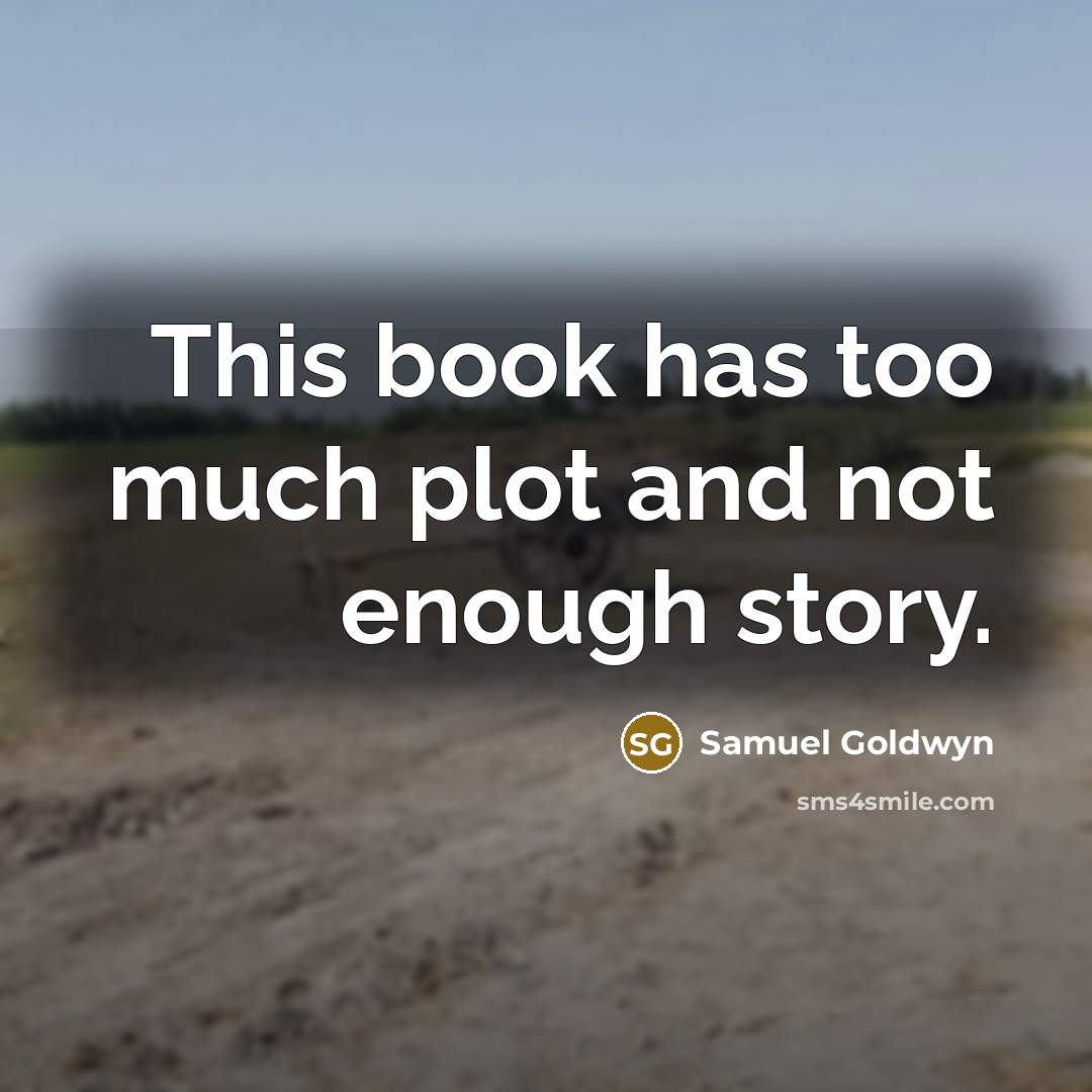 “This book has too much plot and not enough story.” quote by Samuel Goldwyn