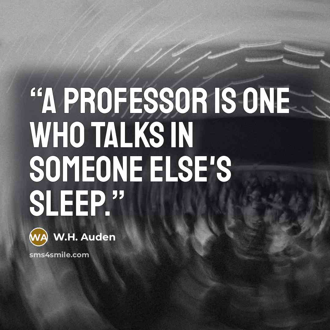 “A professor is one who talks in someone else's sleep.” quote by W.H. Auden
