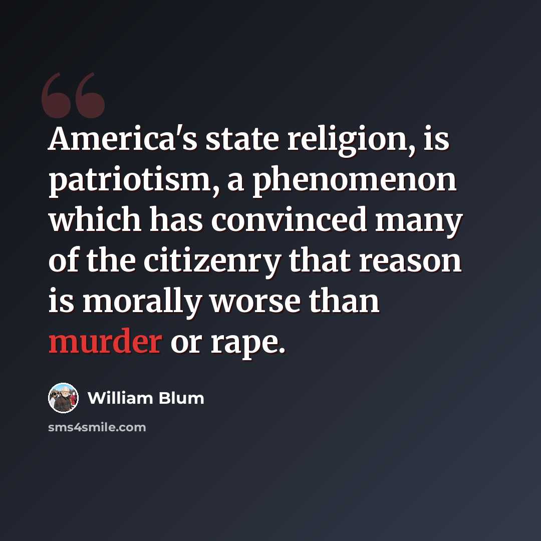 “America's state religion, is patriotism, a phenomenon which has convinced many of the citizenry that reason is morally worse than murder or rape.” quote by William Blum