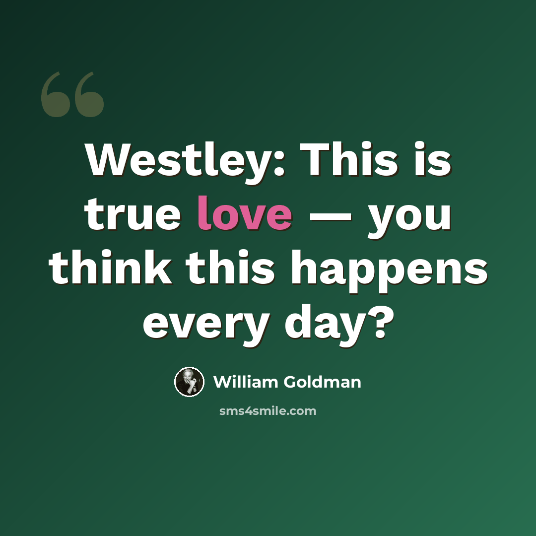“Westley: This is true love — you think this happens every day?” quote by William Goldman