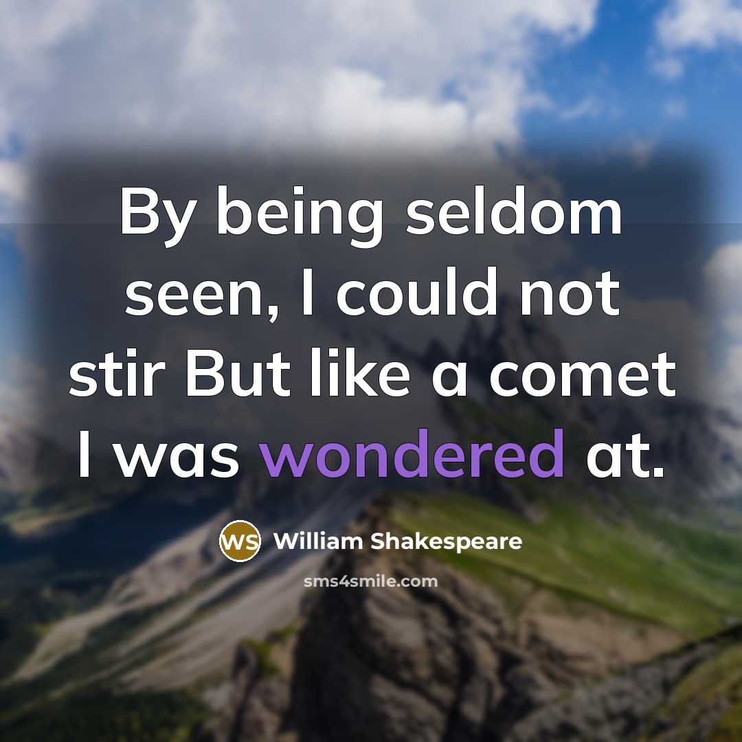 “By being seldom seen, I could not stir But like a comet I was wondered at.” quote by William Shakespeare
