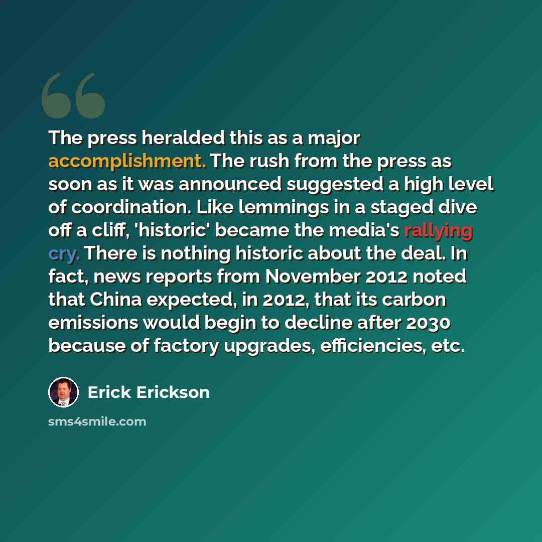 “The press heralded this as a major accomplishment. The rush from the press as soon as it was announced suggested a high level of coordination. Like lemmings in a staged dive off a cliff, 'historic' became the media's rallying cry. There is nothing historic about the deal. In fact, news reports…” quote by Erick Erickson