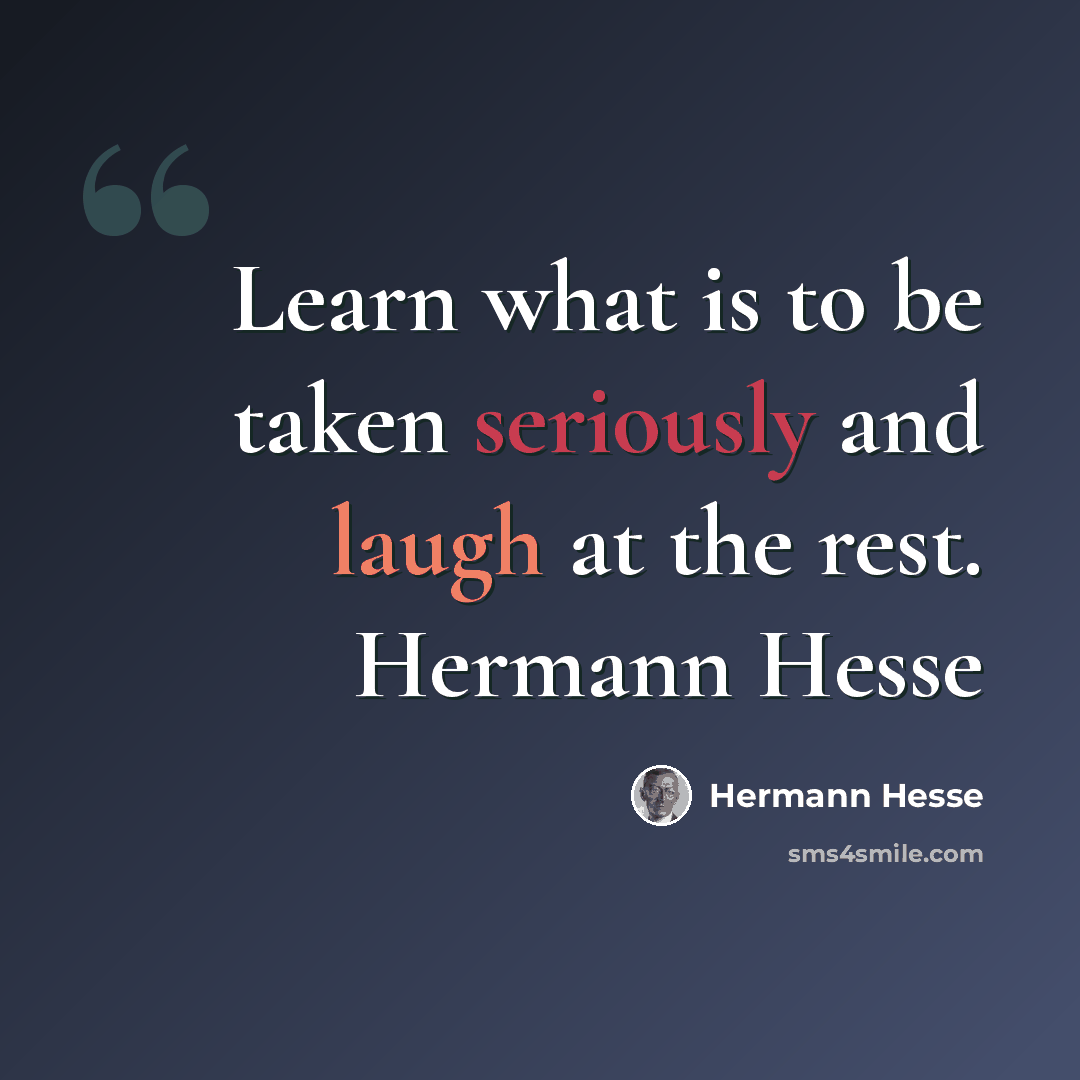 “Learn what is to be taken seriously and laugh at the rest. Hermann Hesse” quote by Hermann Hesse