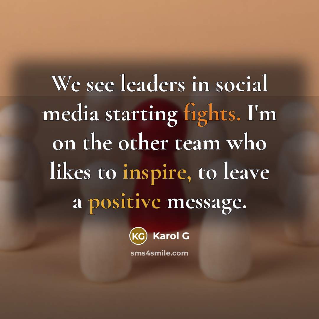 “We see leaders in social media starting fights. I'm on the other team who likes to inspire, to leave a positive message.” quote by Karol G