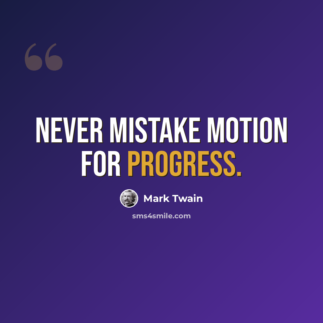 “Never mistake motion for progress.” quote by Mark Twain
