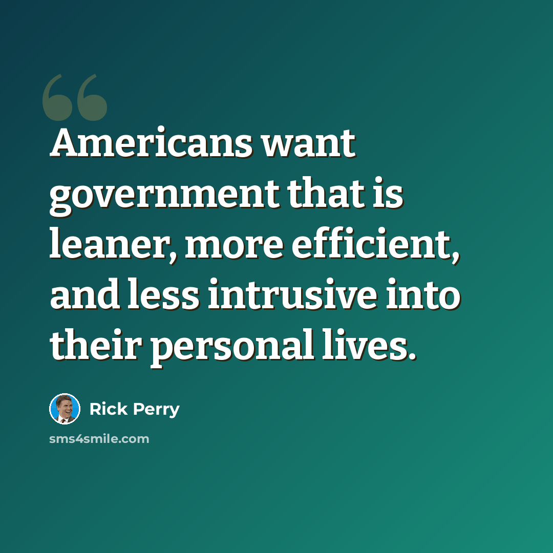 “Americans want government that is leaner, more efficient, and less intrusive into their personal lives.” quote by Rick Perry