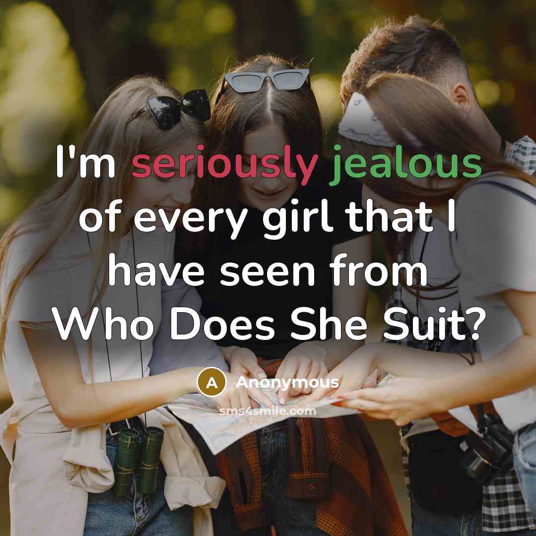 “I'm seriously jealous of every girl that I have seen from Who Does She Suit?” quote by Anonymous