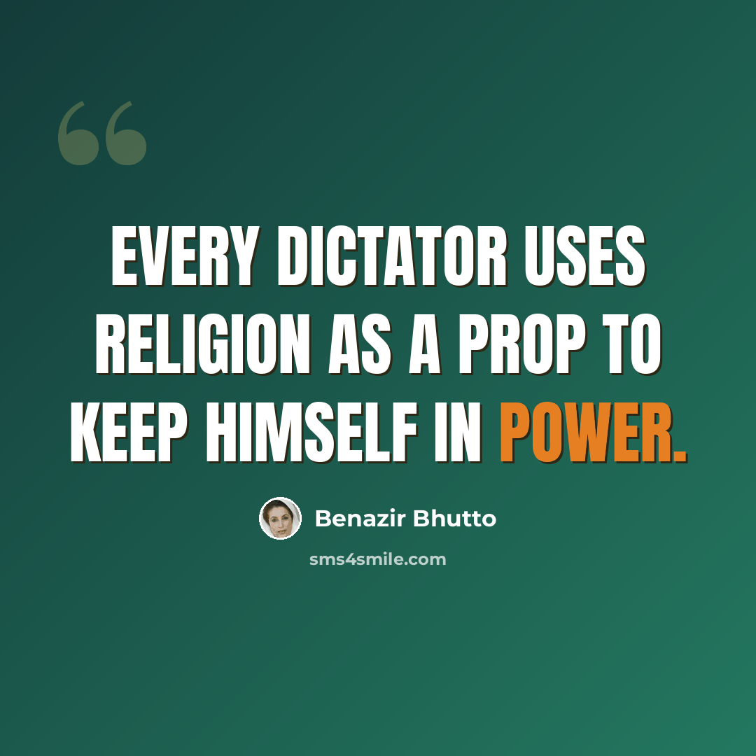 “Every dictator uses religion as a prop to keep himself in power.” quote by Benazir Bhutto